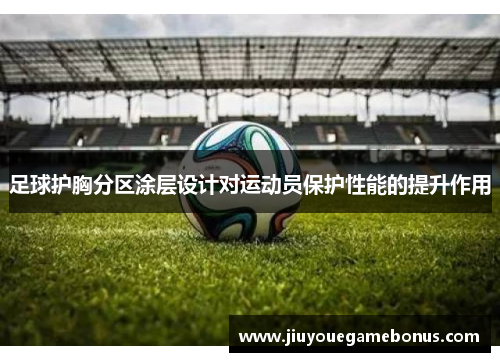 足球护胸分区涂层设计对运动员保护性能的提升作用